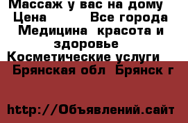 Массаж у вас на дому › Цена ­ 700 - Все города Медицина, красота и здоровье » Косметические услуги   . Брянская обл.,Брянск г.